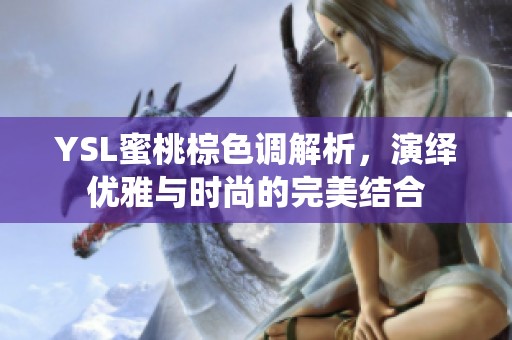 YSL蜜桃棕色调解析，演绎优雅与时尚的完美结合