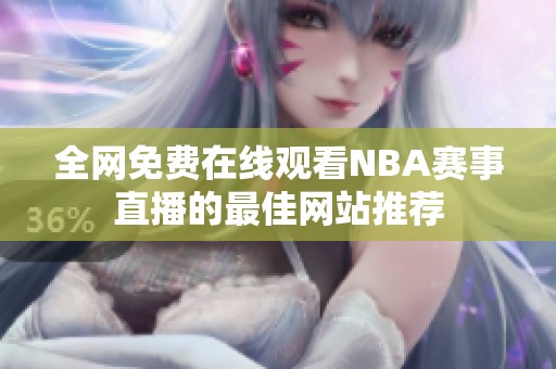 全网免费在线观看NBA赛事直播的最佳网站推荐