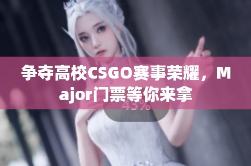 争夺高校CSGO赛事荣耀，Major门票等你来拿