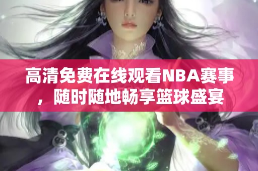 高清免费在线观看NBA赛事，随时随地畅享篮球盛宴