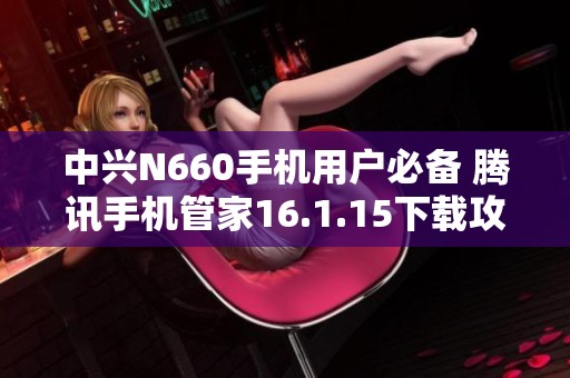 中兴N660手机用户必备 腾讯手机管家16.1.15下载攻略