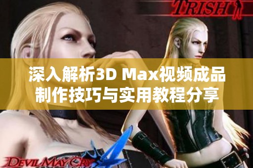 深入解析3D Max视频成品制作技巧与实用教程分享