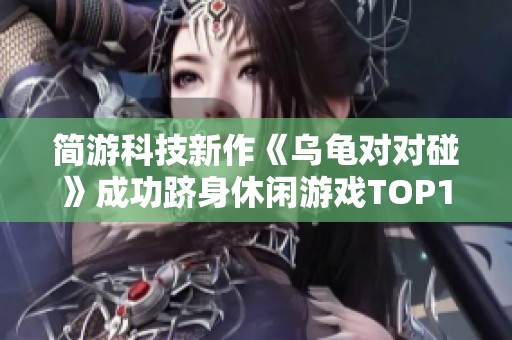 简游科技新作《乌龟对对碰》成功跻身休闲游戏TOP10榜单