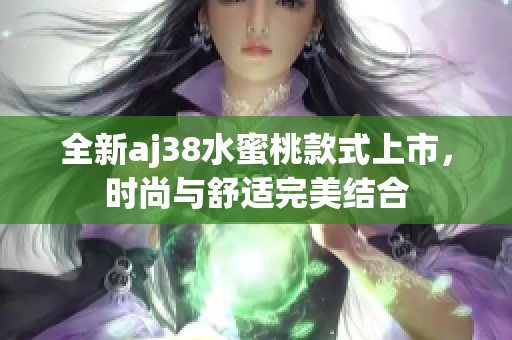 全新aj38水蜜桃款式上市，时尚与舒适完美结合