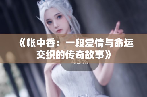 《帐中香：一段爱情与命运交织的传奇故事》