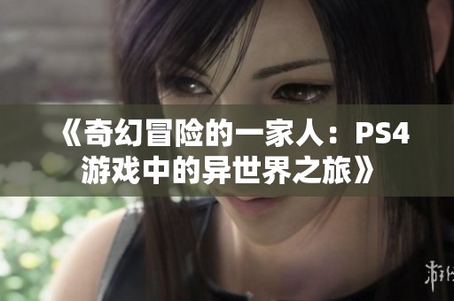 《奇幻冒险的一家人：PS4游戏中的异世界之旅》