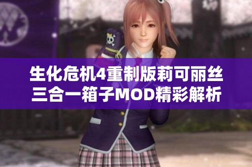 生化危机4重制版莉可丽丝三合一箱子MOD精彩解析与分享