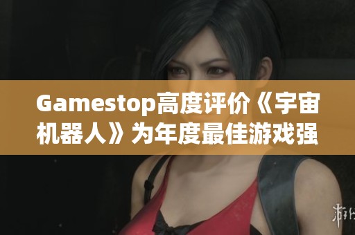 Gamestop高度评价《宇宙机器人》为年度最佳游戏强劲竞争者