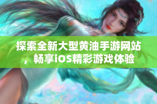 探索全新大型黄油手游网站，畅享iOS精彩游戏体验