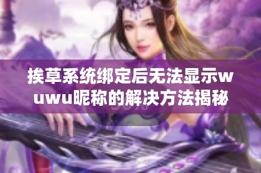 挨草系统绑定后无法显示wuwu昵称的解决方法揭秘