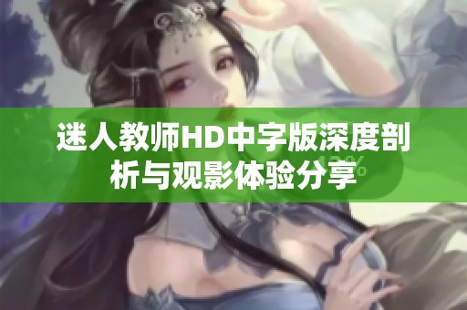 迷人教师HD中字版深度剖析与观影体验分享