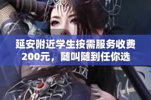 延安附近学生按需服务收费200元，随叫随到任你选