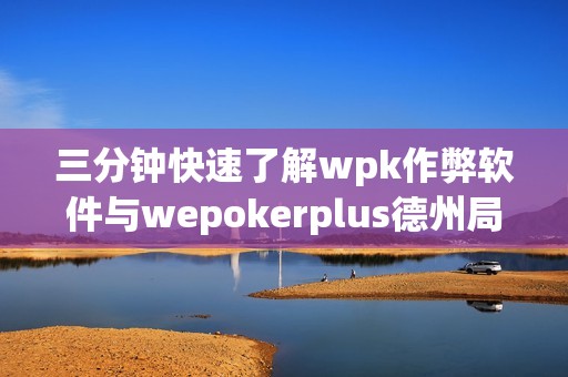 三分钟快速了解wpk作弊软件与wepokerplus德州局辅助的使用教程