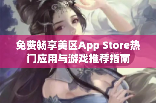 免费畅享美区App Store热门应用与游戏推荐指南