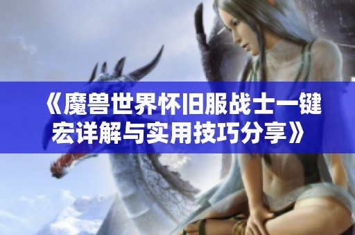 《魔兽世界怀旧服战士一键宏详解与实用技巧分享》