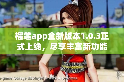 榴莲app全新版本1.0.3正式上线，尽享丰富新功能