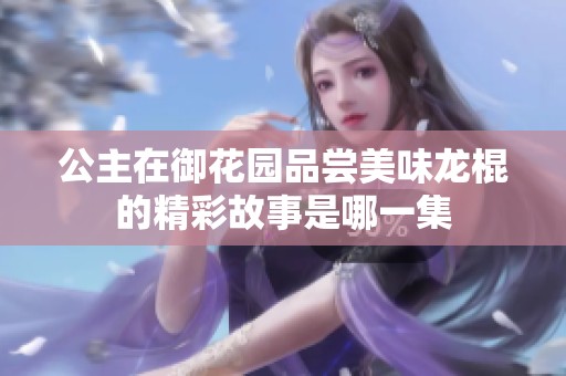 公主在御花园品尝美味龙棍的精彩故事是哪一集