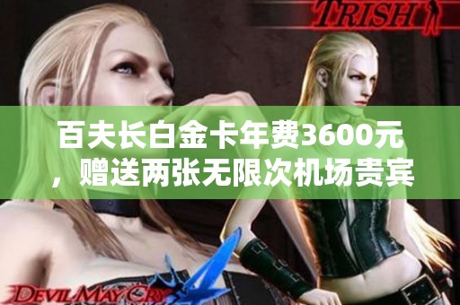 百夫长白金卡年费3600元，赠送两张无限次机场贵宾卡