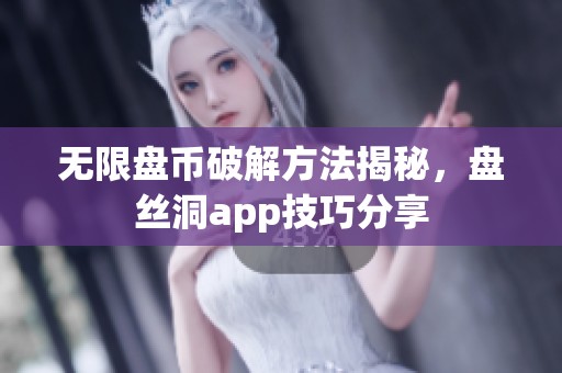 无限盘币破解方法揭秘，盘丝洞app技巧分享