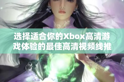 选择适合你的Xbox高清游戏体验的最佳高清视频线推荐