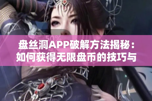 盘丝洞APP破解方法揭秘：如何获得无限盘币的技巧与步骤