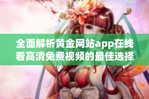 全面解析黄金网站app在线看高清免费视频的最佳选择