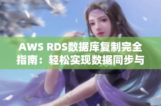 AWS RDS数据库复制完全指南：轻松实现数据同步与备份