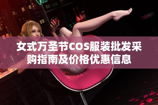 女式万圣节COS服装批发采购指南及价格优惠信息