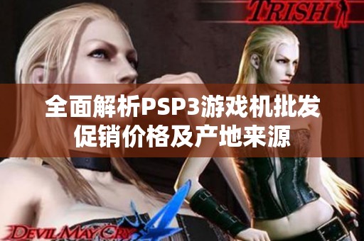 全面解析PSP3游戏机批发促销价格及产地来源