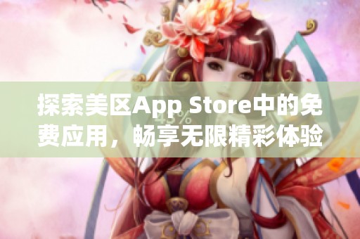 探索美区App Store中的免费应用，畅享无限精彩体验