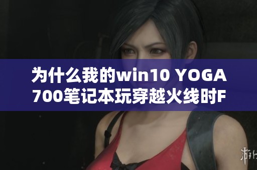 为什么我的win10 YOGA700笔记本玩穿越火线时FPS低且卡顿