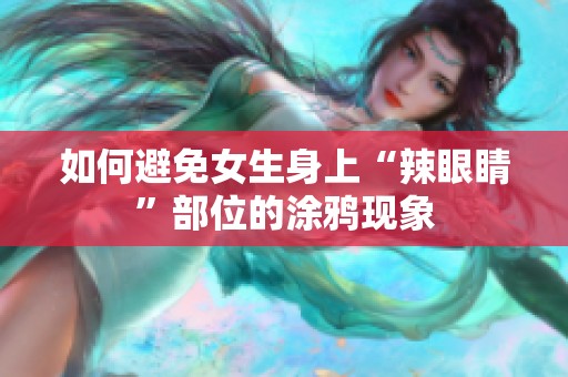 如何避免女生身上“辣眼睛”部位的涂鸦现象