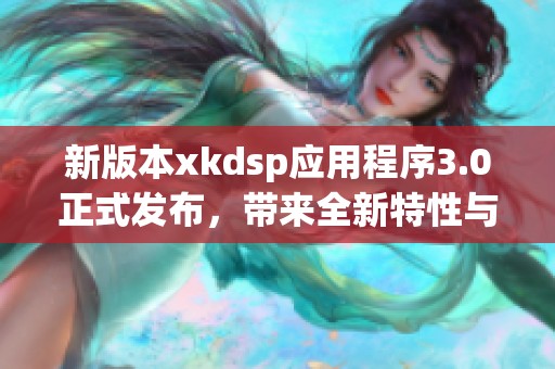 新版本xkdsp应用程序3.0正式发布，带来全新特性与优化