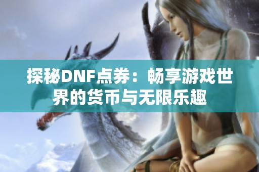 探秘DNF点券：畅享游戏世界的货币与无限乐趣