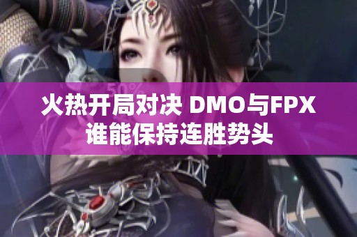 火热开局对决 DMO与FPX谁能保持连胜势头