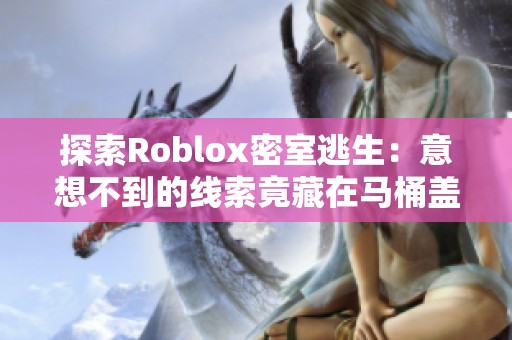 探索Roblox密室逃生：意想不到的线索竟藏在马桶盖上！