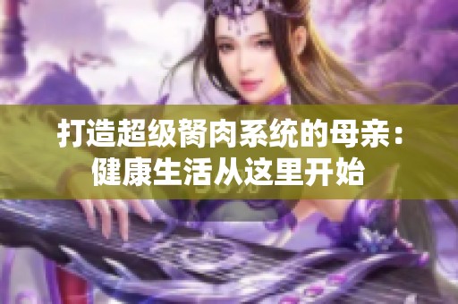 打造超级胬肉系统的母亲：健康生活从这里开始