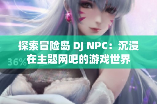 探索冒险岛 DJ NPC：沉浸在主题网吧的游戏世界