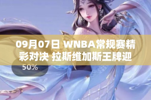 09月07日 WNBA常规赛精彩对决 拉斯维加斯王牌迎战康涅狄格太阳