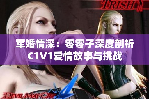 军婚情深：零零子深度剖析C1V1爱情故事与挑战