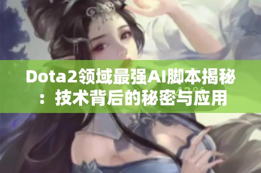 Dota2领域最强AI脚本揭秘：技术背后的秘密与应用