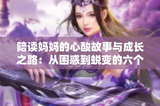 陪读妈妈的心酸故事与成长之路：从困惑到蜕变的六个篇章