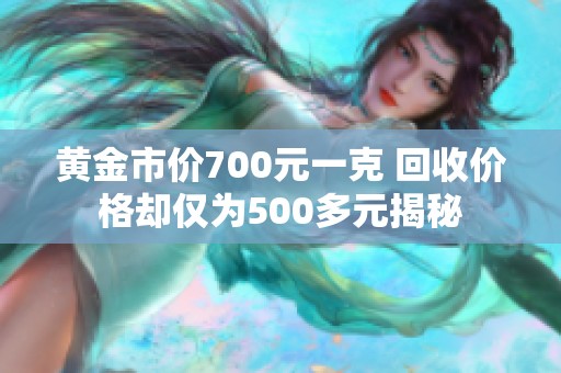 黄金市价700元一克 回收价格却仅为500多元揭秘