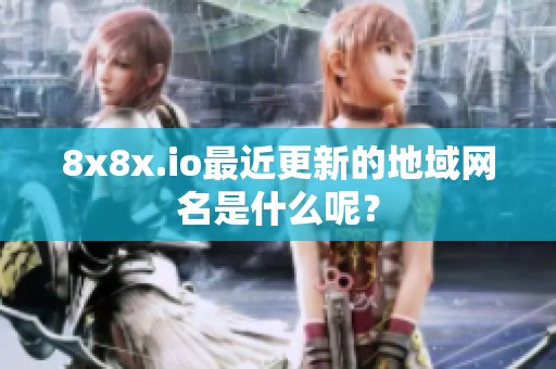 8x8x.io最近更新的地域网名是什么呢？