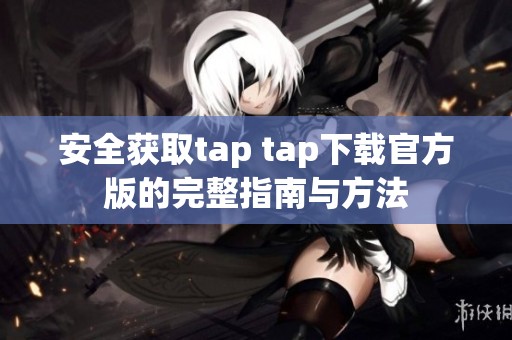 安全获取tap tap下载官方版的完整指南与方法