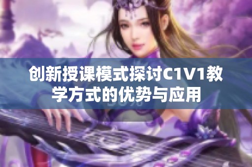 创新授课模式探讨C1V1教学方式的优势与应用