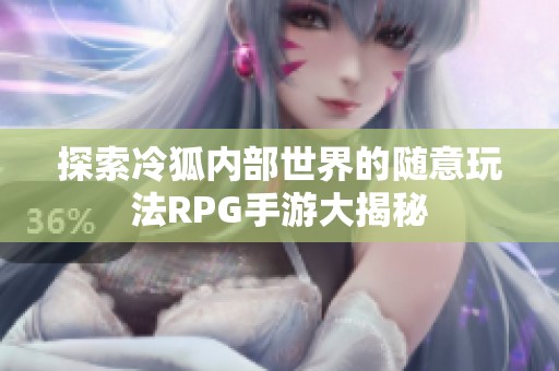 探索冷狐内部世界的随意玩法RPG手游大揭秘