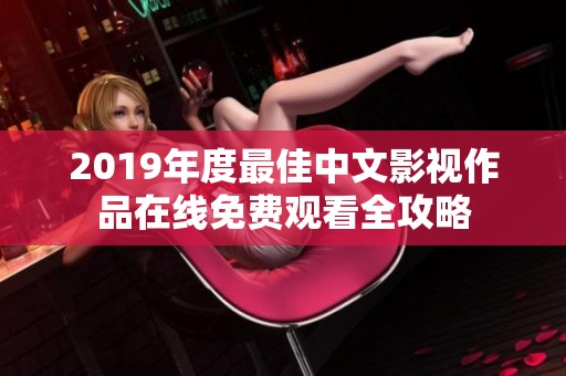 2019年度最佳中文影视作品在线免费观看全攻略