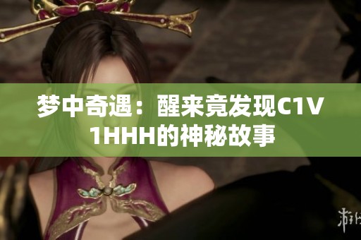 梦中奇遇：醒来竟发现C1V1HHH的神秘故事