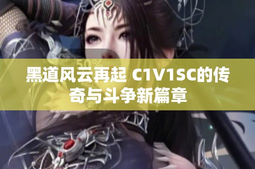 黑道风云再起 C1V1SC的传奇与斗争新篇章